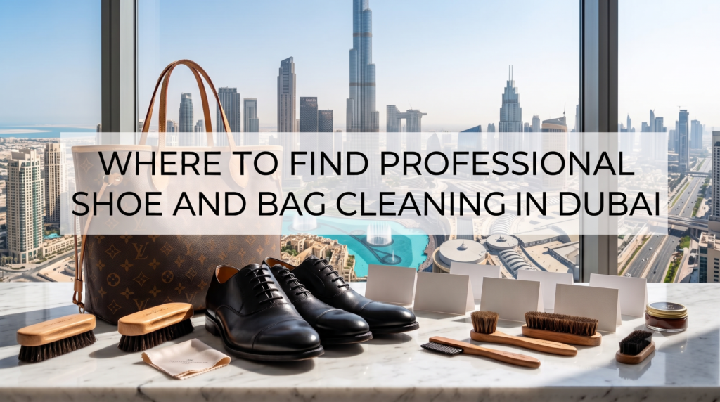 Where to Find Professional Shoe and Bag Cleaning in Dubai